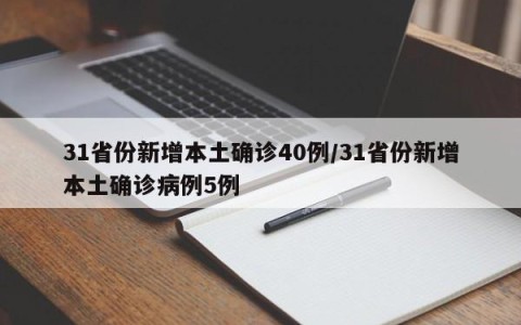 31省份新增本土确诊40例/31省份新增本土确诊病例5例