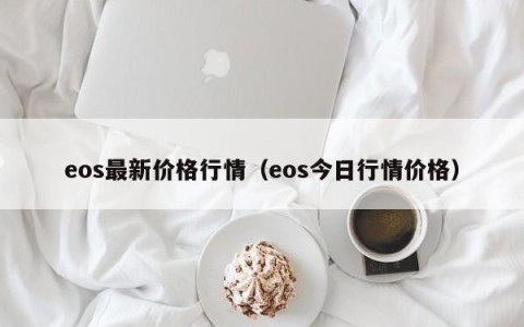 eos最新价格行情（eos今日行情价格）