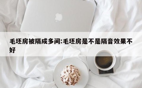 毛坯房被隔成多间:毛坯房是不是隔音效果不好