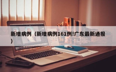 新增病例（新增病例161例!广东最新通报）