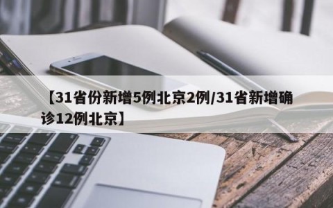 【31省份新增5例北京2例/31省新增确诊12例北京】
