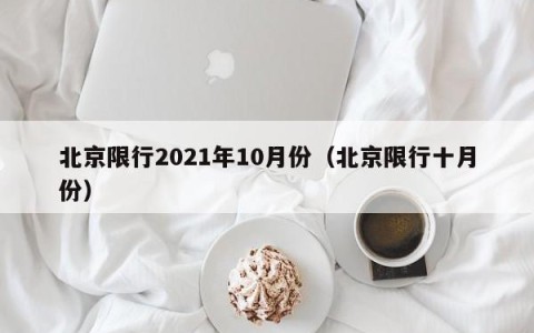 北京限行2021年10月份（北京限行十月份）