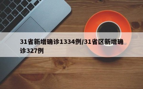 31省新增确诊1334例/31省区新增确诊327例