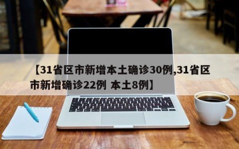 【31省区市新增本土确诊30例,31省区市新增确诊22例 本土8例】