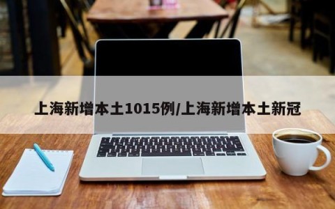 上海新增本土1015例/上海新增本土新冠