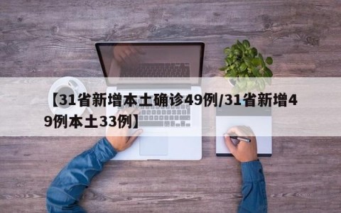 【31省新增本土确诊49例/31省新增49例本土33例】