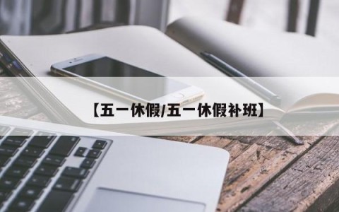 【五一休假/五一休假补班】