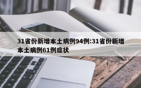 31省份新增本土病例94例:31省份新增本土病例61例症状