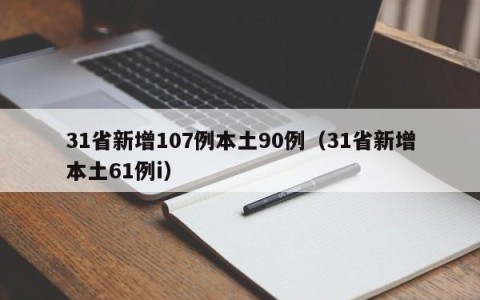31省新增107例本土90例（31省新增本土61例i）