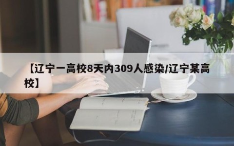 【辽宁一高校8天内309人感染/辽宁某高校】