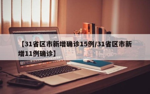 【31省区市新增确诊15例/31省区市新增11例确诊】