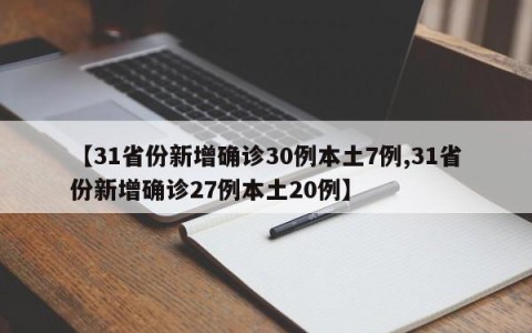 【31省份新增确诊30例本土7例,31省份新增确诊27例本土20例】