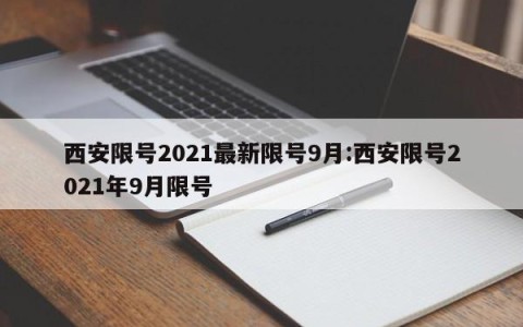 西安限号2021最新限号9月:西安限号2021年9月限号