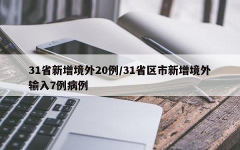31省新增境外20例/31省区市新增境外输入7例病例