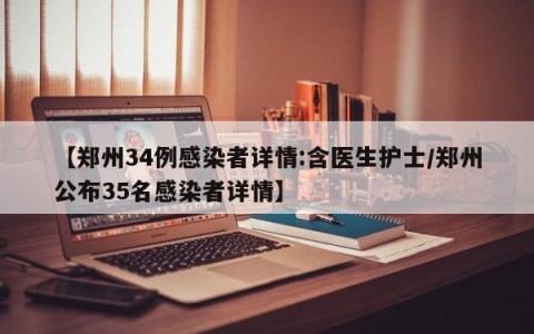 【郑州34例感染者详情:含医生护士/郑州公布35名感染者详情】