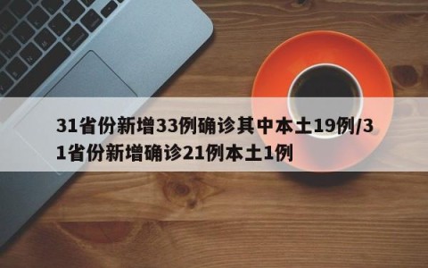 31省份新增33例确诊其中本土19例/31省份新增确诊21例本土1例