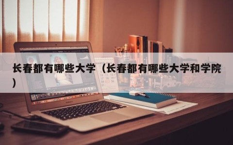 长春都有哪些大学（长春都有哪些大学和学院）