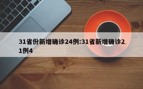 31省份新增确诊24例:31省新增确诊21例4