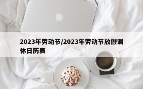 2023年劳动节/2023年劳动节放假调休日历表