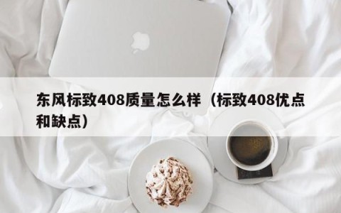 东风标致408质量怎么样（标致408优点和缺点）