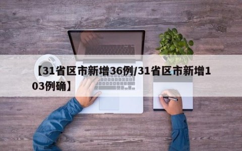 【31省区市新增36例/31省区市新增103例确】