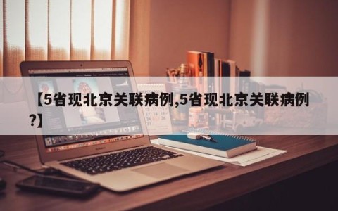 【5省现北京关联病例,5省现北京关联病例?】