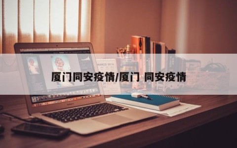 厦门同安疫情/厦门 同安疫情