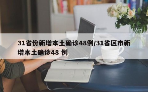 31省份新增本土确诊48例/31省区市新增本土确诊48 例