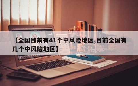 【全国目前有41个中风险地区,目前全国有几个中风险地区】
