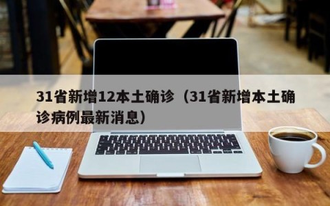 31省新增12本土确诊（31省新增本土确诊病例最新消息）