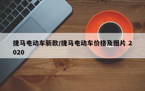 捷马电动车新款/捷马电动车价格及图片 2020
