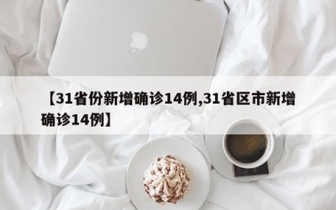 【31省份新增确诊14例,31省区市新增确诊14例】