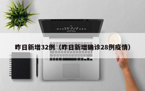 昨日新增32例（昨日新增确诊28例疫情）