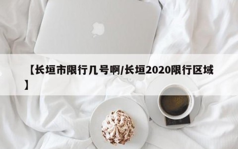 【长垣市限行几号啊/长垣2020限行区域】
