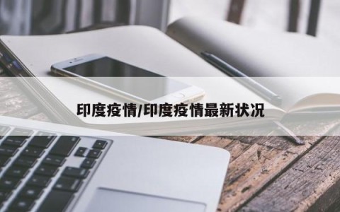 印度疫情/印度疫情最新状况