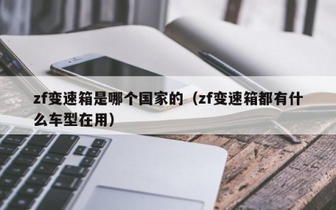 zf变速箱是哪个国家的（zf变速箱都有什么车型在用）