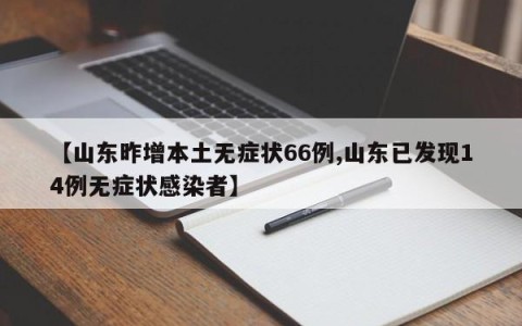 【山东昨增本土无症状66例,山东已发现14例无症状感染者】