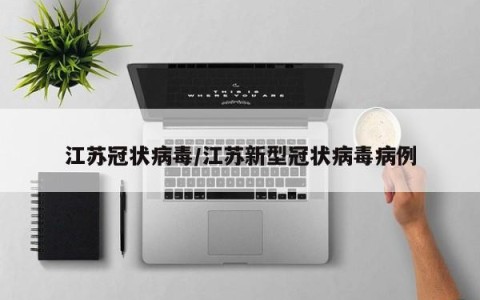 江苏冠状病毒/江苏新型冠状病毒病例