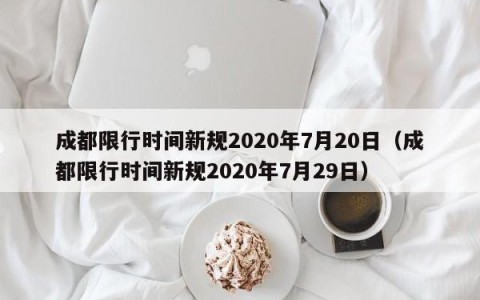 成都限行时间新规2020年7月20日（成都限行时间新规2020年7月29日）