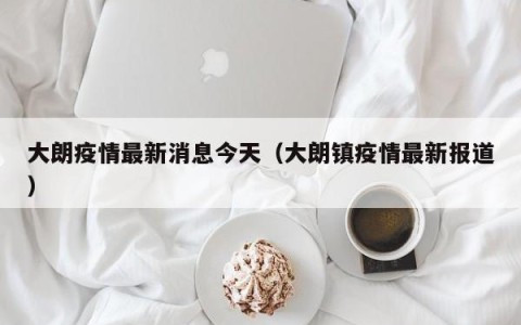 大朗疫情最新消息今天（大朗镇疫情最新报道）