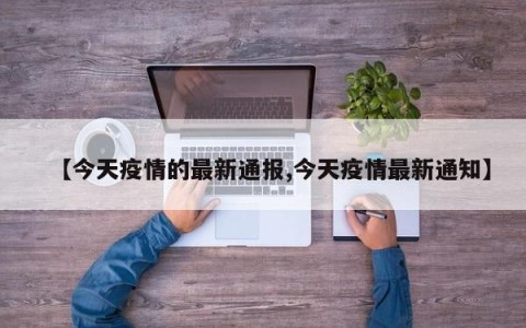 【今天疫情的最新通报,今天疫情最新通知】