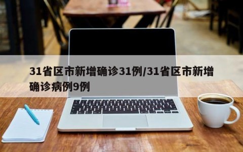 31省区市新增确诊31例/31省区市新增确诊病例9例
