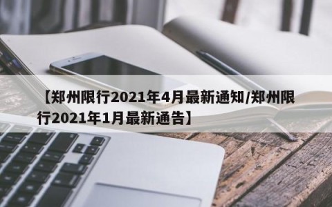 【郑州限行2021年4月最新通知/郑州限行2021年1月最新通告】