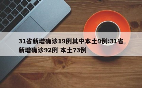 31省新增确诊19例其中本土9例:31省新增确诊92例 本土73例