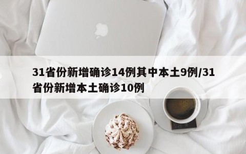 31省份新增确诊14例其中本土9例/31省份新增本土确诊10例