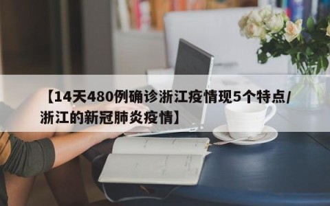 【14天480例确诊浙江疫情现5个特点/浙江的新冠肺炎疫情】