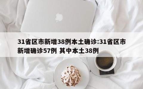 31省区市新增38例本土确诊:31省区市新增确诊57例 其中本土38例