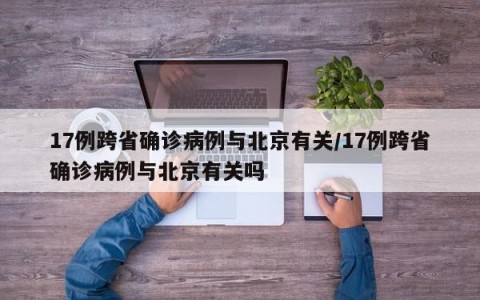 17例跨省确诊病例与北京有关/17例跨省确诊病例与北京有关吗