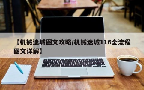 【机械迷城图文攻略/机械迷城116全流程图文详解】