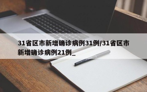 31省区市新增确诊病例31例/31省区市新增确诊病例21例_